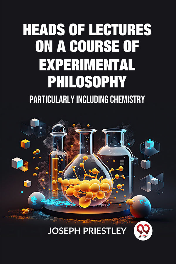Heads of Lectures on a Course of Experimental Philosophy Particularly Including Chemistry
