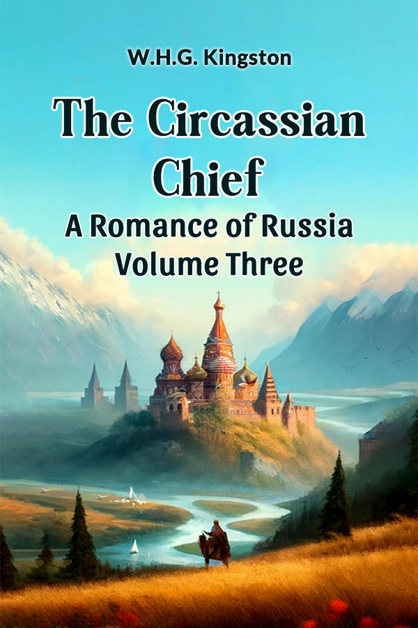 The Circassian Chief A Romance of Russia Volume Three