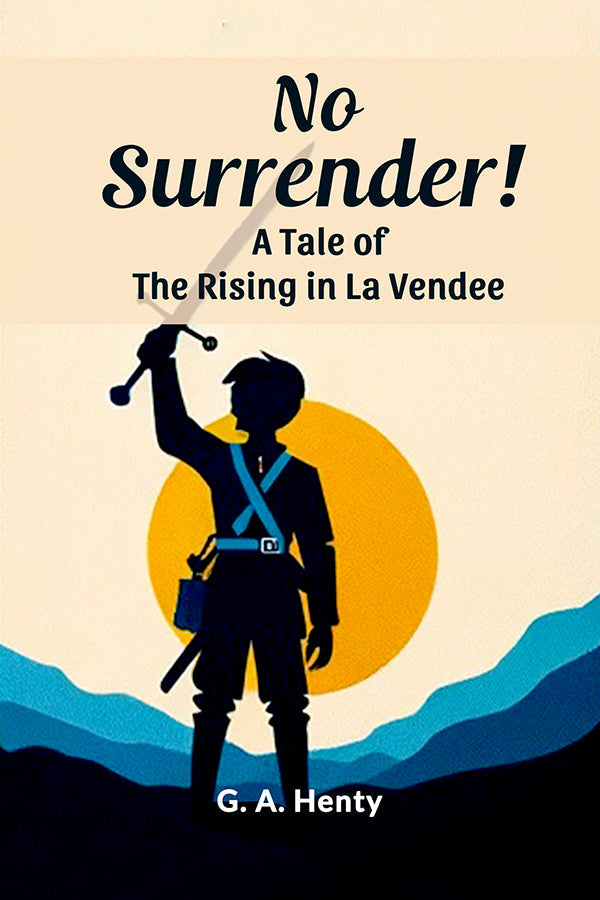 No Surrender! A Tale Of The Rising In La Vendee