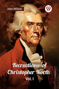 Recreations Of Christopher North Vol. I