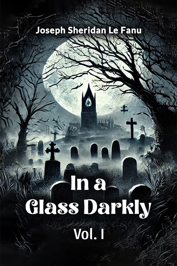 In a Glass Darkly Vol. I
