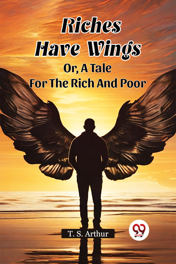 Riches Have Wings Or, A Tale For The Rich And Poor