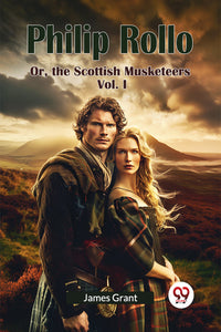 Philip Rollo Or, the Scottish Musketeers Vol. I