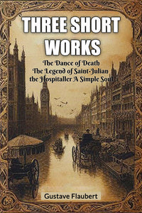 Three short works The Dance of Death The Legend of Saint-Julian the Hospitaller A Simple Soul