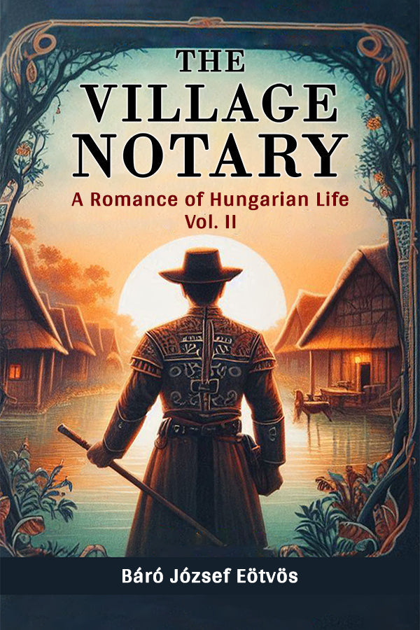 The Village Notary A Romance of Hungarian Life Vol. II
