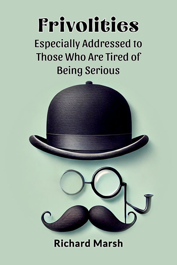 Frivolities Especially Addressed To Those Who Are Tired Of Being Serious