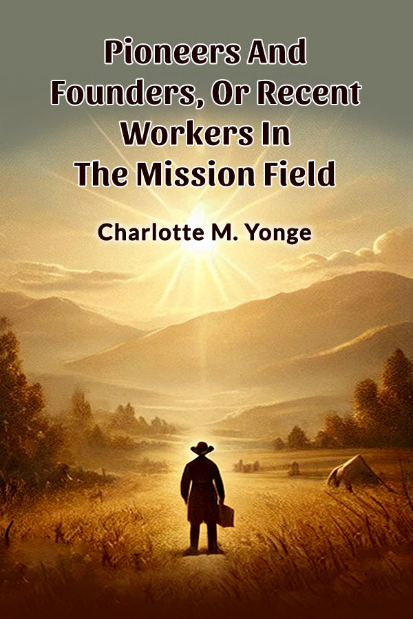 Pioneers And Founders, Or Recent Workers In The Mission Field