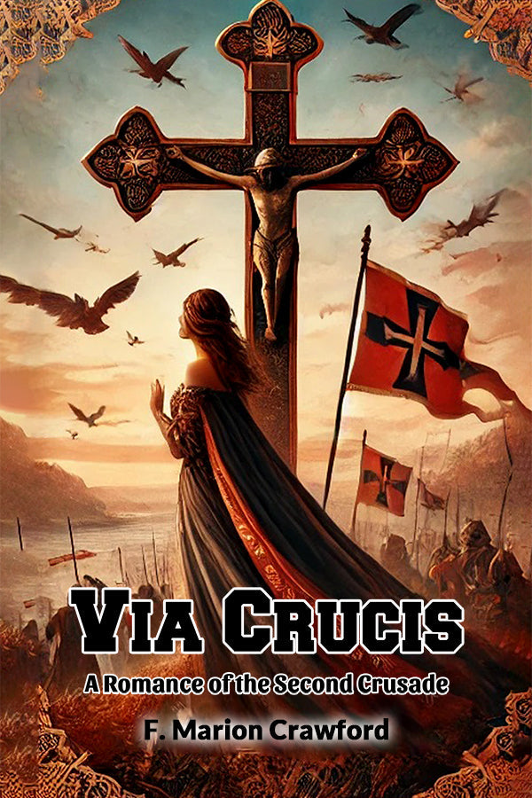 Via Crucis A Romance of the Second Crusade