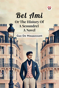 Bel Ami Or The History Of A Scoundrel A Novel