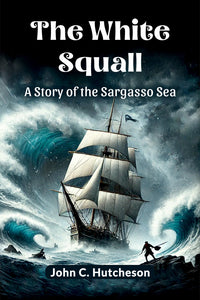 The White Squall A Story of the Sargasso Sea