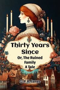 Thirty Years Since Or, The Ruined Family A Tale