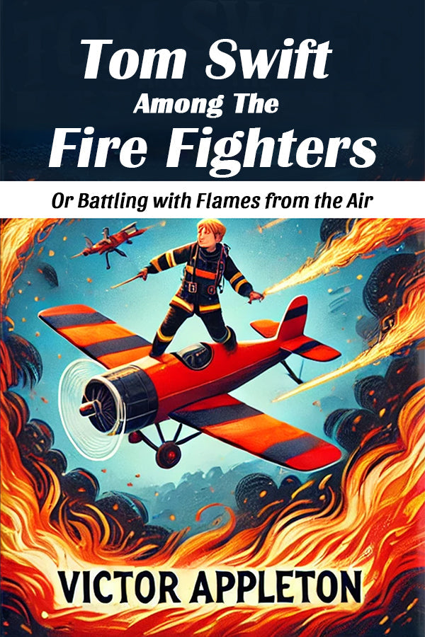 Tom Swift Among The Fire Fighters Or Battling with Flames from the Air