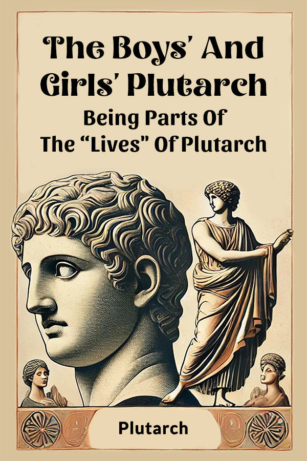 The Boys' And Girls' Plutarch Being Parts Of The "Lives" Of Plutarch