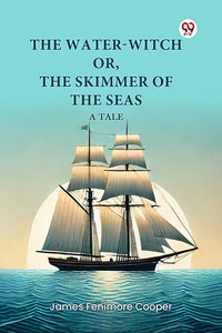 The Water-Witch or, The Skimmer of the Seas A Tale