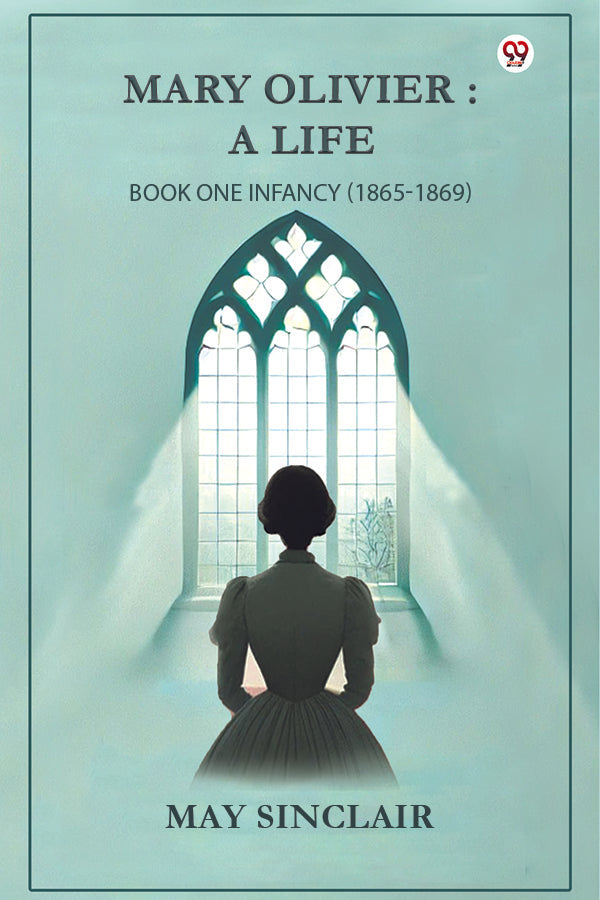 Mary Olivier: A Life Book One Infancy  (1865-1869)