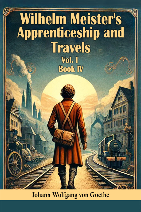 Wilhelm Meister's Apprenticeship and Travels Vol. l Book IV