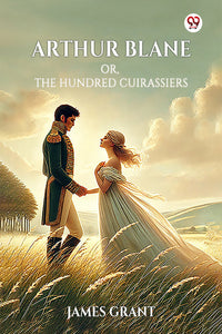 Arthur Blane Or, The Hundred Cuirassiers