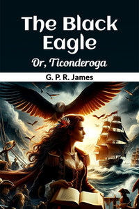 The Black Eagle Or, Ticonderoga