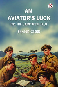An aviator's luck Or, The Camp Knox plot