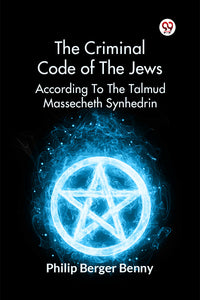The Criminal Code Of The Jews According To The Talmud Massecheth Synhedrin