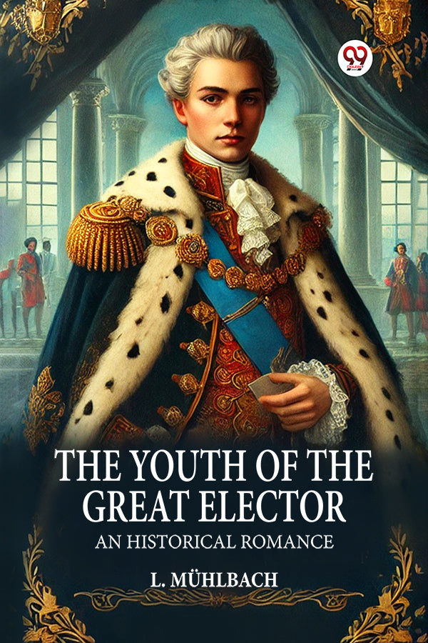 The Youth of the Great Elector An Historical Romance