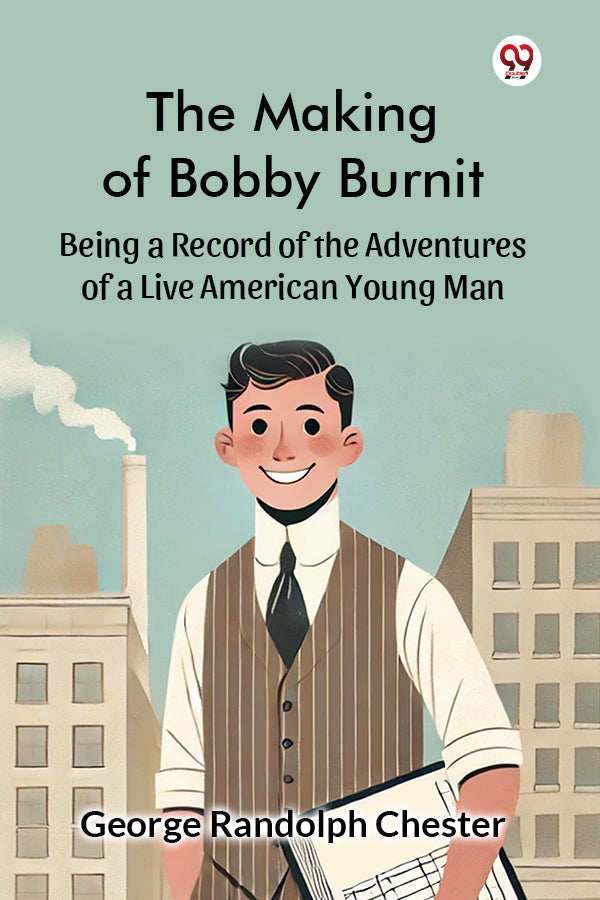 The Making of Bobby Burnit Being a Record of the Adventures of a Live American Young Man