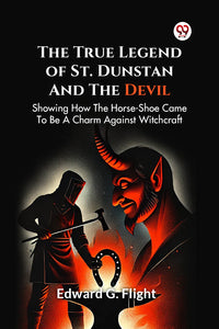 The True Legend Of St. Dunstan And The Devil Showing How The Horse-Shoe Came To Be A Charm Against Witchcraft