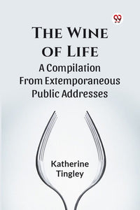 The Wine Of Life A Compilation From Extemporaneous Public Addresses
