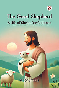 The Good Shepherd A Life Of Christ For Children