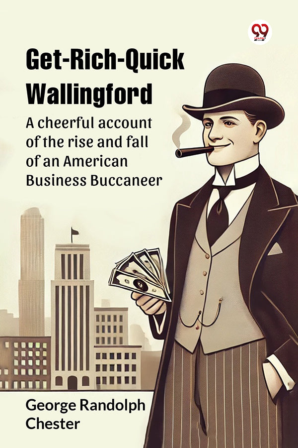 Get-Rich-Quick Wallingford A cheerful account of the rise and fall of an American Business Buccaneer