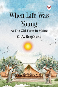When Life Was Young At The Old Farm In Maine