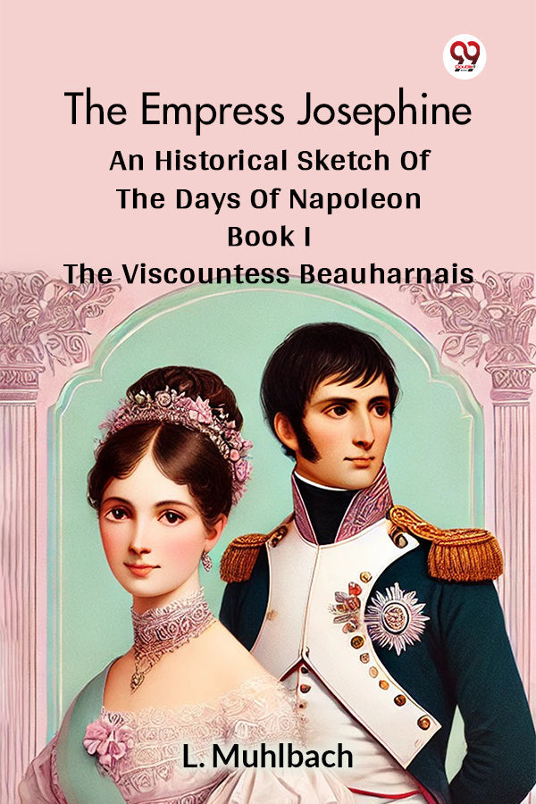 The Empress Josephine An Historical Sketch Of The Days Of Napoleon Book I The Viscountess Beauharnais