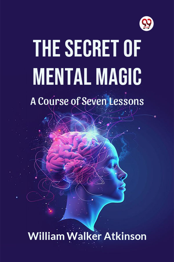 The Secret of Mental Magic A Course of Seven Lessons