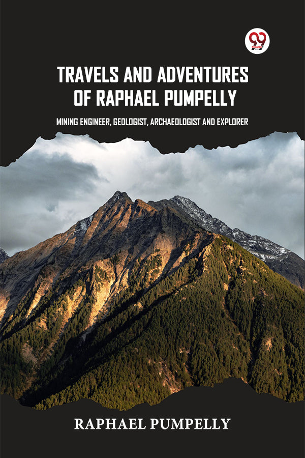 Travels And Adventures Of Raphael Pumpelly Mining Engineer, Geologist, Archaeologist And Explorer