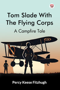 Tom Slade With The Flying Corps A Campfire Tale