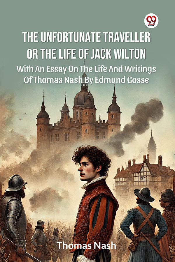 The Unfortunate Traveller Or The Life Of Jack Wilton With An Essay On The Life And Writings Of Thomas Nash By Edmund Gosse
