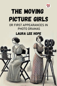 The Moving Picture Girls Or First Appearances In Photo Dramas