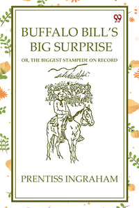 Buffalo Bill’S Big Surprise Or, The Biggest Stampede On Record