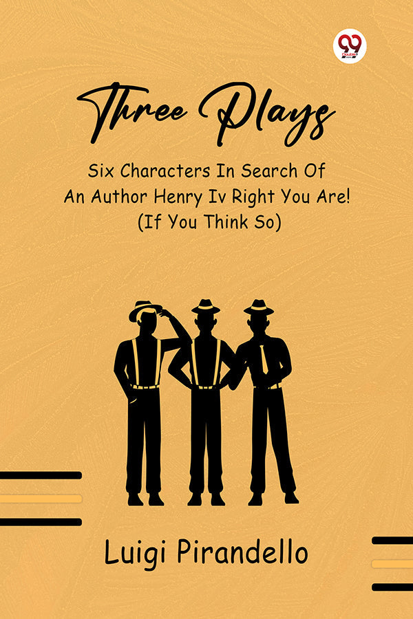Three Plays Six Characters In Search Of An Author Henry Iv Right You Are! (If You Think So)