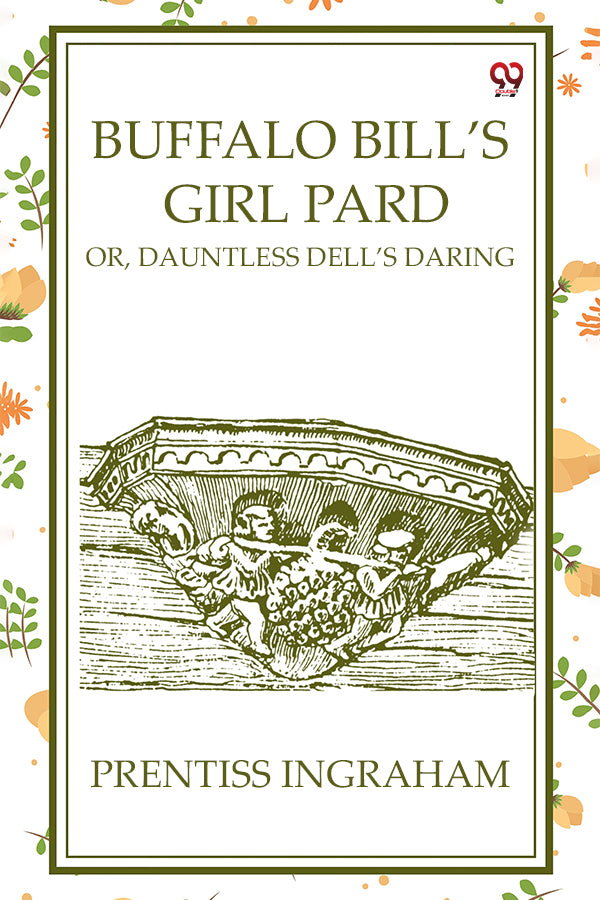 Buffalo Bill’S Girl Pard Or, Dauntless Dell’s Daring