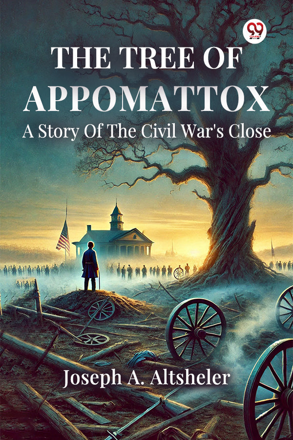 The Tree Of Appomattox A Story Of The Civil War's Close