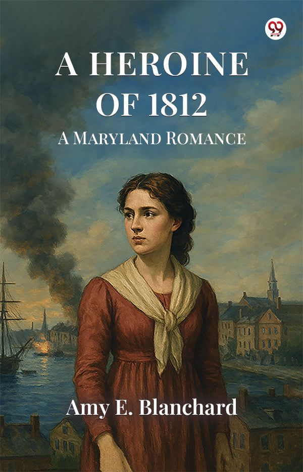 A Heroine Of 1812 A Maryland Romance