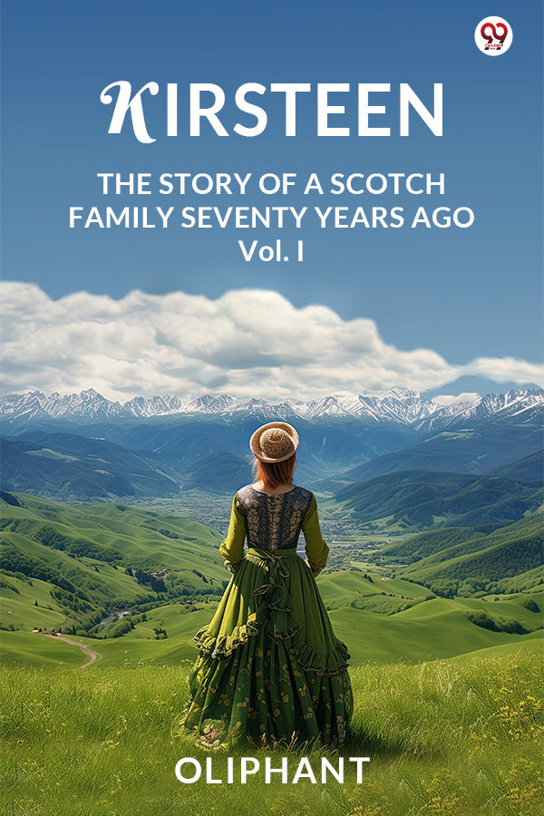Kirsteen The Story Of A Scotch Family Seventy Years Ago Vol. I
