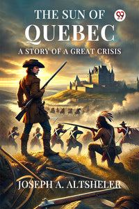 The Sun Of Quebec A Story Of A Great Crisis