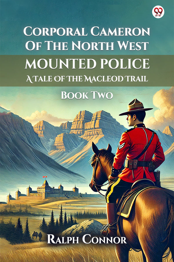 Corporal Cameron Of The North West Mounted Police A Tale Of The Macleod Trail Book Three