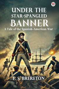Under The Star-Spangled Banner A Tale of the Spanish-American War