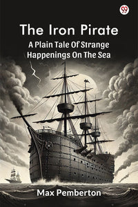 The Iron Pirate A Plain Tale Of Strange Happenings On The Sea