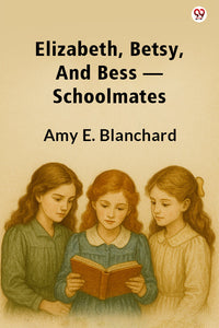 Elizabeth, Betsy, And Bess —Schoolmates