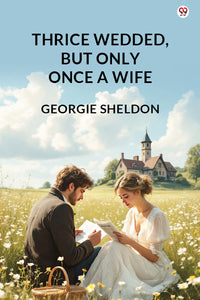 Thrice Wedded, But Only Once A Wife