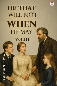 He That Will Not When He May Vol. III